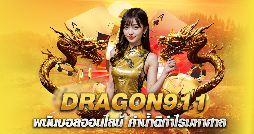 DRAGON911 พนันบอลออนไลน์ ค่าน้ำดีกำไรมหาศาล