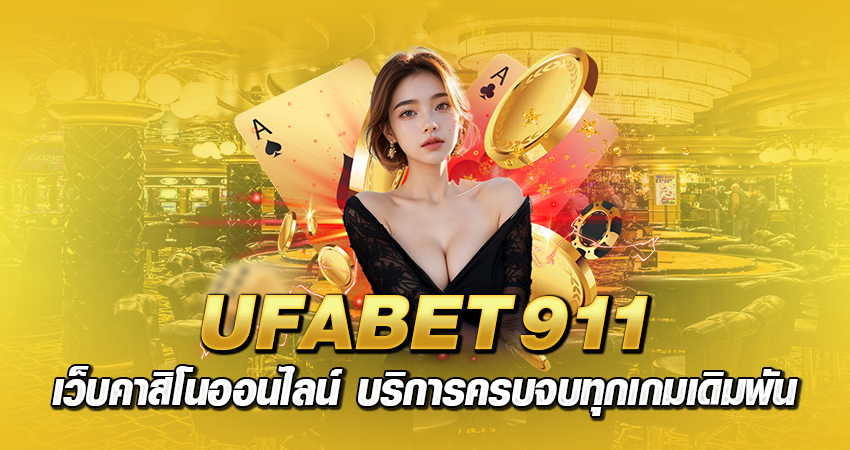 UFABET911 เว็บคาสิโนออนไลน์ บริการครบจบทุกเกมเดิมพัน